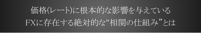 価格(レート)に根本的な影響を与えている<br>FXに存在する絶対的な相関の仕組みとは