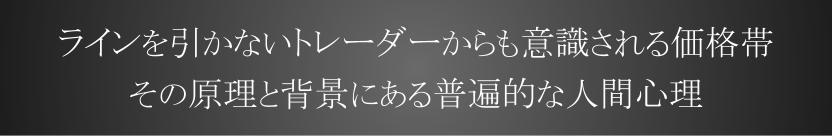 ラインを引かないトレーダーからも意識される価格帯 その原理と背景にある普遍的な人間心理