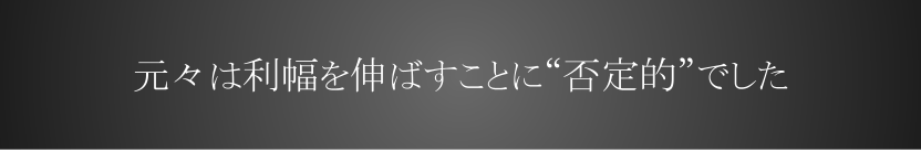 元々は利幅を伸ばすことに「否定的」でした