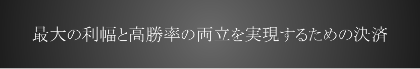最大の利幅と高勝率の両立を実現するための決済