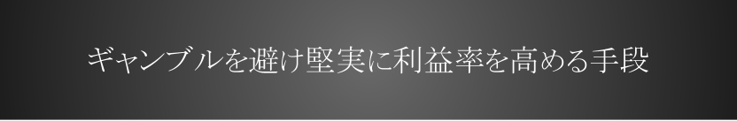 ギャンブルを避け堅実に利益率を高める手段