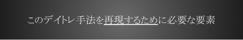 このデイトレ手法を再現するために必要な要素